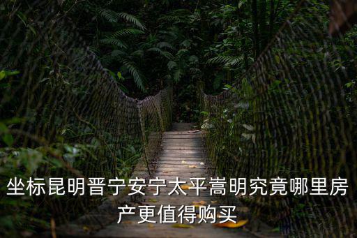 昆明哪個區房價升值，昆明哪里房價最高