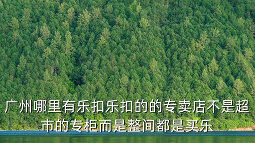 廣州哪里有樂扣樂扣的的專賣店不是超市的專柜而是整間都是買樂