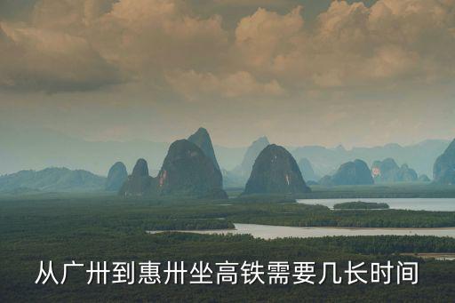 從廣卅到惠卅坐高鐵需要幾長(zhǎng)時(shí)間