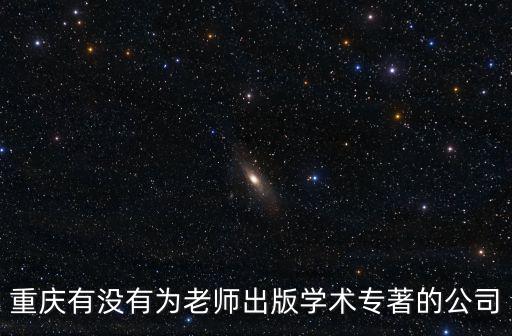 重慶有沒有為老師出版學術專著的公司