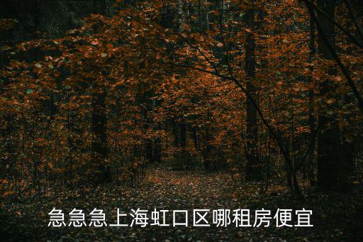 急急急上海虹口區(qū)哪租房便宜