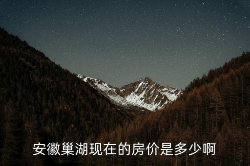 安徽巢湖現(xiàn)在的房價是多少啊