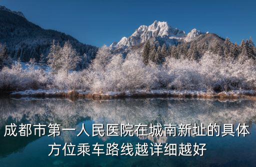 成都市第一人民醫(yī)院在城南新址的具體方位乘車路線越詳細(xì)越好