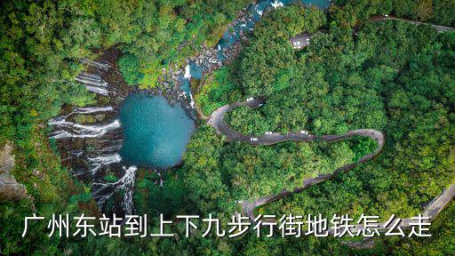 廣州東站到上下九步行街地鐵怎么走