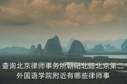 查詢北京律師事務所朝陽北路北京第二外國語學院附近有哪些律師事