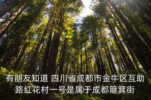 成都市紅花南路屬于什么區，有朋友知道 四川省成都市金牛區互助路紅花村一號是屬于成都簸箕街