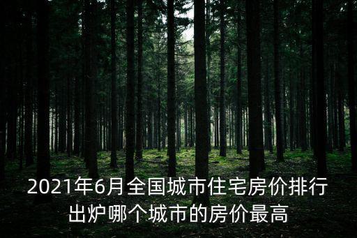 2021年6月全國城市住宅房價排行出爐哪個城市的房價最高