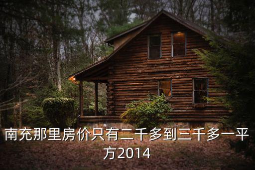 南充那里房價只有二千多到三千多一平方2014