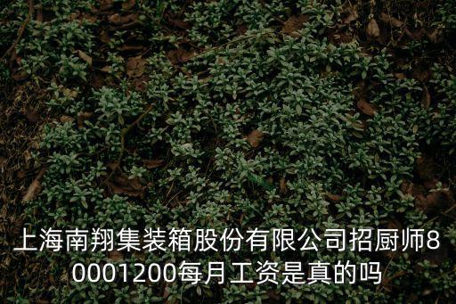 上海南翔集裝箱股份有限公司招廚師80001200每月工資是真的嗎
