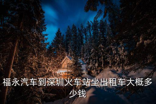 福永汽車到深圳火車站坐出租車大概多少錢