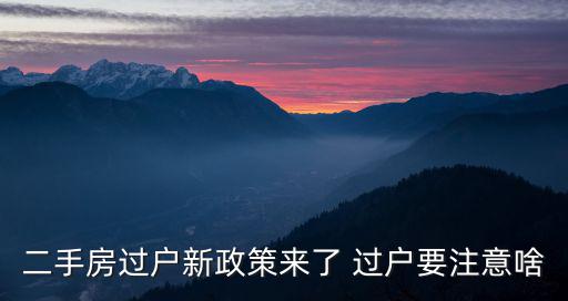 二手房過戶新政策來了 過戶要注意啥