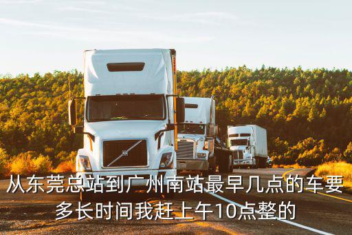 從東莞總站到廣州南站最早幾點的車要多長時間我趕上午10點整的
