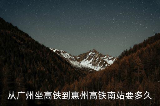 從廣州坐高鐵到惠州高鐵南站要多久