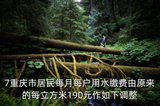 7重慶市居民每月每戶用水繳費由原來的每立方米190元作如下調整