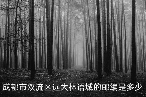 成都市雙流區(qū)遠(yuǎn)大林語(yǔ)城的郵編是多少