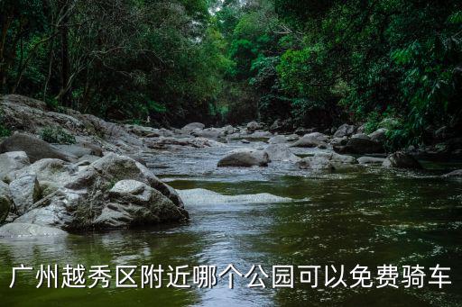 廣州越秀區附近哪個公園可以免費騎車