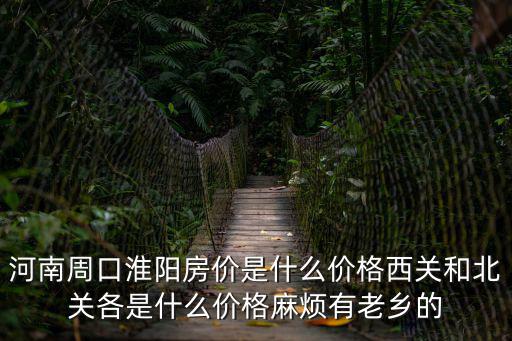 河南周口淮陽房價是什么價格西關(guān)和北關(guān)各是什么價格麻煩有老鄉(xiāng)的