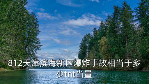 天津市濱海爆炸重建，812天津?yàn)I海新區(qū)爆炸事故相當(dāng)于多少tnt當(dāng)量