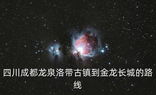 四川成都龍泉洛帶古鎮到金龍長城的路線