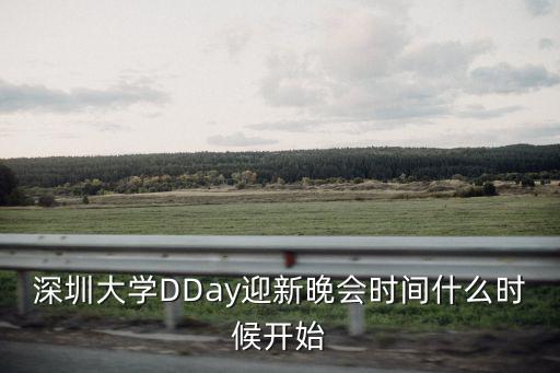 深圳大學DDay迎新晚會時間什么時候開始