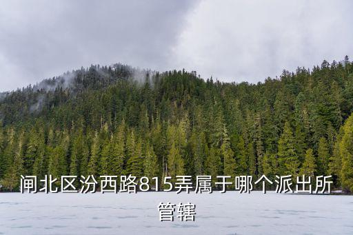 閘北區汾西路815弄屬于哪個派出所管轄