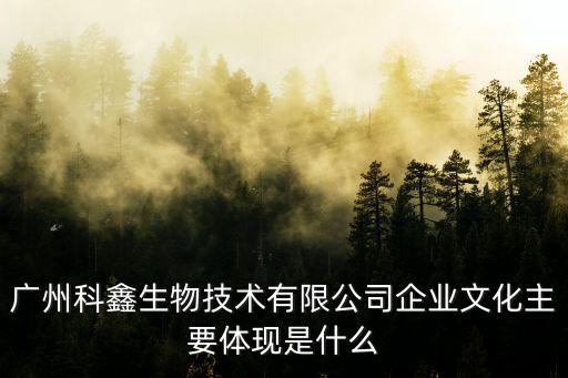 廣州科鑫生物技術有限公司企業文化主要體現是什么