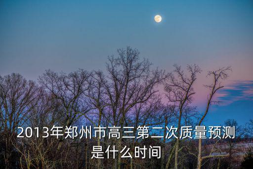 2013年鄭州市高三第二次質量預測是什么時間