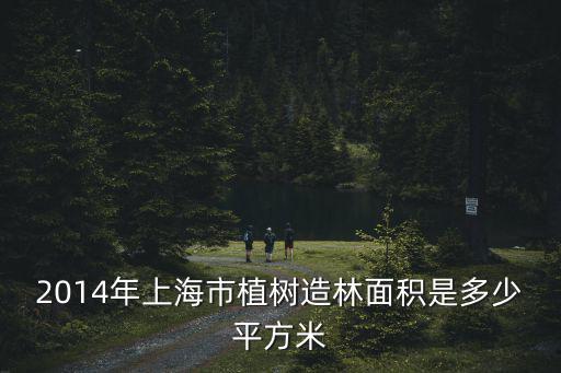 2014年上海市植樹造林面積是多少平方米