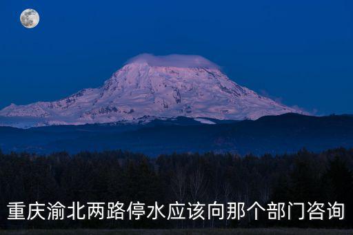 重慶渝北兩路停水應(yīng)該向那個部門咨詢