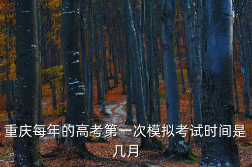 重慶每年的高考第一次模擬考試時間是幾月