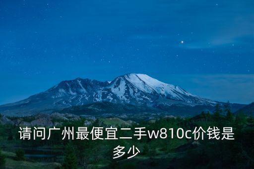 請問廣州最便宜二手w810c價錢是多少