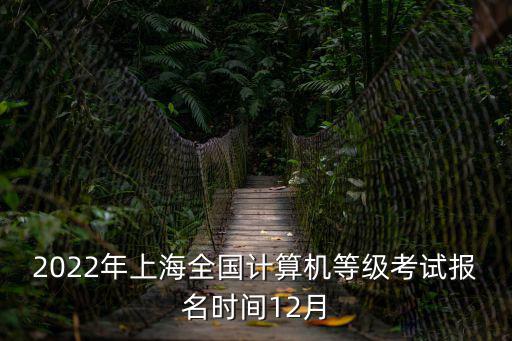 2022年上海全國(guó)計(jì)算機(jī)等級(jí)考試報(bào)名時(shí)間12月