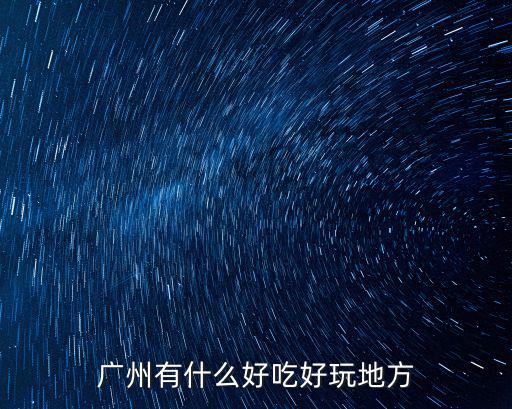 廣州有什么好吃好玩地方