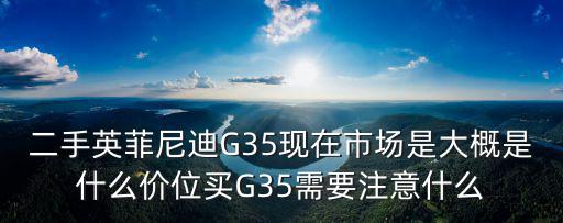 二手英菲尼迪G35現在市場是大概是什么價位買G35需要注意什么