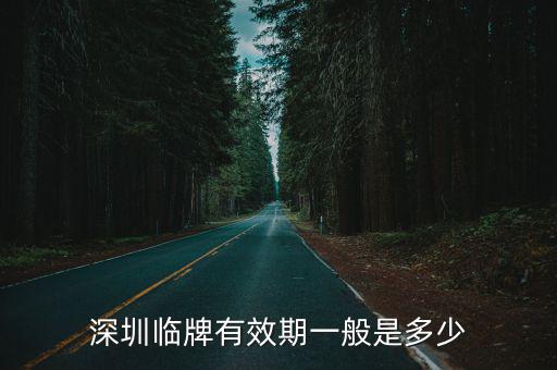 深圳臨時牌照多長時間，臨時牌照一般有效期有多長時間2020年的跨地區的