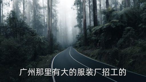 廣州那里有大的服裝廠招工的