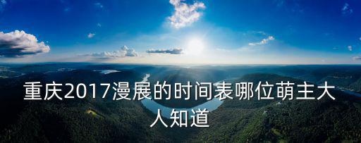 重慶2017漫展的時(shí)間表哪位萌主大人知道