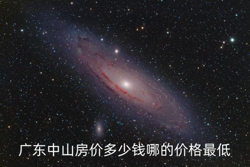 中山哪個(gè)區(qū)的房價(jià)最低端，中山哪里的房價(jià)最便宜有健全