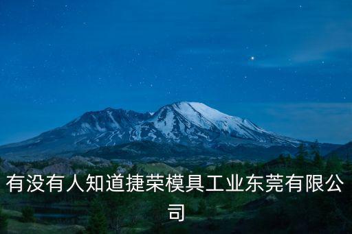 有沒有人知道捷榮模具工業東莞有限公司