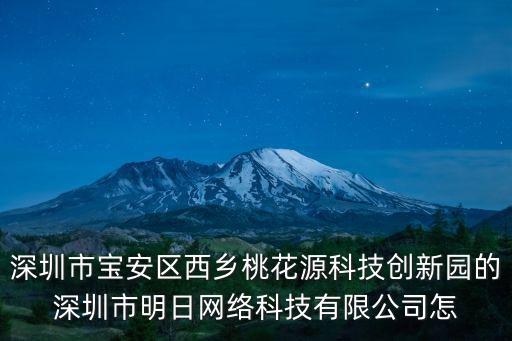 深圳市寶安區西鄉桃花源科技創新園的深圳市明日網絡科技有限公司怎