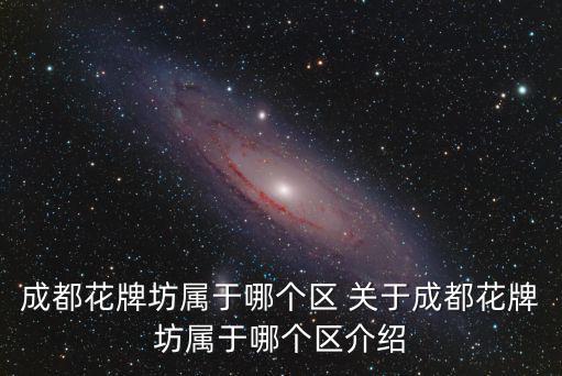 成都花牌坊屬于哪個區 關于成都花牌坊屬于哪個區介紹