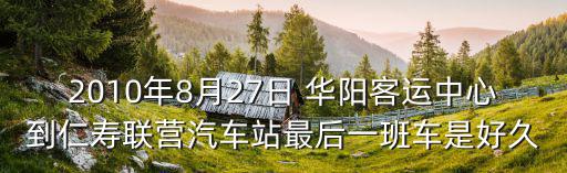 2010年成都市華陽區，2010年8月27日 華陽客運中心到仁壽聯營汽車站最后一班車是好久