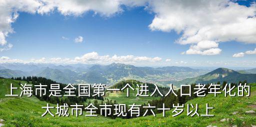上海市是全國第一個進入人口老年化的大城市全市現有六十歲以上