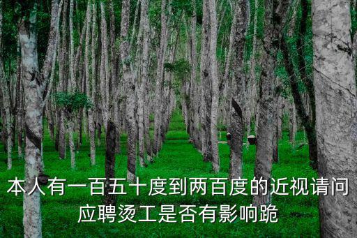 本人有一百五十度到兩百度的近視請(qǐng)問(wèn)應(yīng)聘燙工是否有影響跪