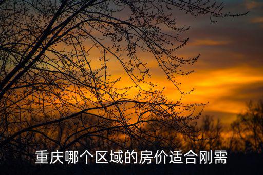 重慶雙山哪個小區房價最好，重慶哪個區域的房價適合剛需