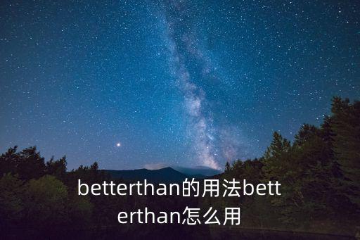 betterthan的用法betterthan怎么用