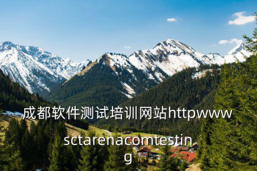 成都軟件測試培訓網站httpwwwsctarenacomtesting