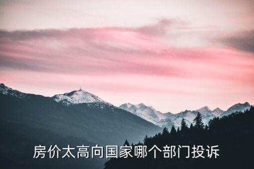 房價太高向國家哪個部門投訴