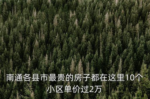 南通各縣市最貴的房子都在這里10個小區(qū)單價過2萬