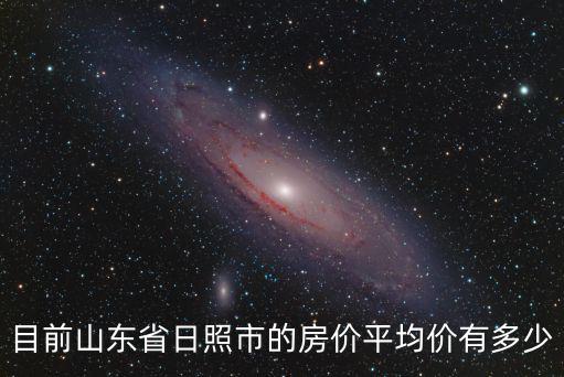 目前山東省日照市的房?jī)r(jià)平均價(jià)有多少